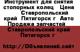 Инструмент для снятия стопорных колец › Цена ­ 1 - Ставропольский край, Пятигорск г. Авто » Продажа запчастей   . Ставропольский край,Пятигорск г.